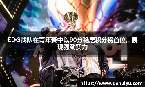 EDG战队在青年赛中以90分稳居积分榜首位，展现强劲实力