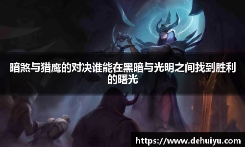 暗煞与猎鹰的对决谁能在黑暗与光明之间找到胜利的曙光